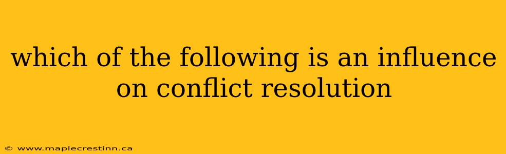which of the following is an influence on conflict resolution