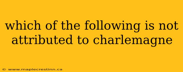 which of the following is not attributed to charlemagne