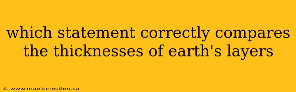 which statement correctly compares the thicknesses of earth's layers