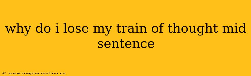 why do i lose my train of thought mid sentence