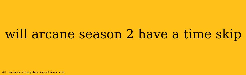 will arcane season 2 have a time skip