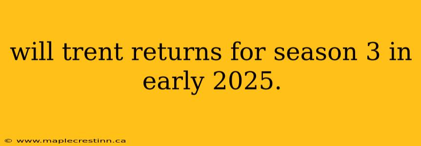 will trent returns for season 3 in early 2025.