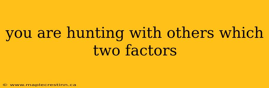 you are hunting with others which two factors